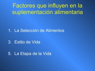 Factores que influyen en la suplementación alimentaria La Selección de Alimentos Estilo de Vida La Etapa de la Vida 