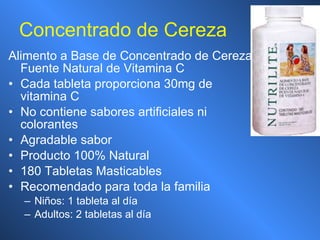 Concentrado de Cereza Alimento a Base de Concentrado de Cereza Fuente Natural de Vitamina C  Cada tableta proporciona 30mg de vitamina C No contiene sabores artificiales ni colorantes Agradable sabor Producto 100% Natural 180 Tabletas Masticables  Recomendado para toda la familia Niños: 1 tableta al día Adultos: 2 tabletas al día 