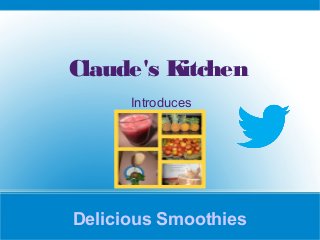 Delicious Smoothies
Claude's Kitchen
Introduces
 