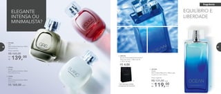139,00Por
R$
Preço sugerido:
R$ 165,00
1. 901006	
	Gris
Deo-Colônia Feminina 100ml
	 Floriental Frutal
ELEGANTE
INTENSA OU
MINIMALISTA?
2. 97036	
	Rouge
Deo-Colônia Feminina 100ml
	Floral Woody Frutal
3. 97046	
	Blanc
Deo-Colônia Feminina 100ml
	 Frutal Floral
R$ 165,00 cada
5. 901030	
	Ocean
Deo-Colônia Masculina 100ml cada
	 Fougère Aromático Woody
119,00Por
R$
Preço sugerido:
R$ 131,00 cada
cada
R$ 4,00
4. 300730	
	 Sacola Presenteável Nutrimetics*
	 20cm de comp. x 28cm de alt.
x 10cm de larg.
* não conta para vendas
e programas de incentivos
4.
EQUILÍBRIO E
LIBERDADE
5.
1.
2.
3.
fragrância
82 83
 