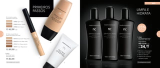 LIMPA E
HIDRATA
Dermatologicamente testado
PRIMEIROS
PASSOS
	 NC Corretivo Líquido
Nutrimetics 2,5ml cada
1. 97002 Light | Claro
2. 97003 Medium | Médio
3. 97004 Dark | Escuro
R$ 62,00 cada
•	Remove a maquiagem
sem causar irritação
•	Textura cremosa
•	Vitamina E: suaviza e
revitaliza a pele
	 NC Base Líquida Mineral
Matte Nutrimetics 30ml cada
R$ 89,00 cada
4. 97012 Butterscotch | Bege claro
5. 97013 Biscotti | Bege médio
6. 97014 Chai | Bege castanho
7. 97015 Cocoa | Bege escuro
Dermatologicamente testado
8. 96977	
	 NC Primer Facial
	 Nutrimetics 50ml
R$ 82,00
9. 97042	
	 NC Demaquilante Facial
	 Nutrimetics 140ml cada
34,00Por
R$
Preço sugerido:
R$ 53,00 cada
cada
35%Desconto
9.
8.
4.
1.
74 75
pele
74 75
 