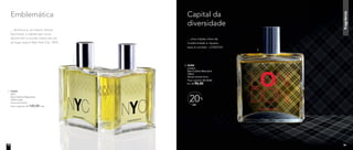 fragrância
Emblemática
... dinâmica e, ao mesmo tempo,
fascinante, a cidade que nunca
dorme tem o mundo inteiro em um
só lugar, essa é New York City - NYC.
1. 96983
NYC
Deo-Colônia Masculina
100ml cada
Woody Aromático
Preço sugerido: R$ 120,00 cada
2. 96984
London
Deo-Colônia Masculina
100ml
Woody Oriental Citrus
Preço sugerido: R$ 120,00
Por: R$ 96,00
Capital da
diversidade
... uma cidade cheia de
modernidade e riqueza,
essa é Londres - LONDON
OFF
20%
1.
2.
1918
 