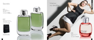 fragrância
Secreto
3. 97036
Rouge
Deo-Colônia Feminina
100ml
Floral Woody Frutal
Preço sugerido: R$ 156,00
Intenso
no detalhe
* não conta para vendas
e programas de incentivos
2. 300730
Sacola
Presenteável Nutrimetics*
20cm de comp. x 28cm de alt.
x 10cm de larg.
Preço sugerido: R$ 3,80
2.
1.
156,00
3.
1. 97037
Reserved Room
Deo-Colônia Masculina
100ml cada
Fougère Cítrico Amadeirado
Preço sugerido: R$ 99,00 cada
20 21
 