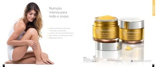 hidratação
Acesse facebook.com/nutrimeticsbrasiloficial
e encontre dicas de como hidratar a pele.
Nutrimetics.com.br
/NutrimeticsBrasilOficial
youtube.com/NutrimeticsBrasilOficial
@nutrimeticsbrasiloficial
96993
Nutri-Rich Oil
Manteiga Hidratante 60ml cada
Preço sugerido: R$ 130,00 cada
Nutrição
intensa para
todo o corpo
Hidrata profundamente mãos e pés,
minimizando o ressecamento
Contém o óleo de mais de 100 damascos
Ação nutritiva e revitalizante para a pele
Regeneração intensiva
22 23
 