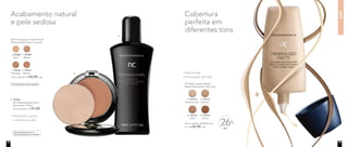 pele
Dermatologicamente testado
NC Pó Compacto Velvet Finish
Mineral Nutrimetics 11g cada
Preço sugerido: R$ 82,00 cada
1. 97008
Sand
2. 97009
Maple
3. 97010
Nutmeg
4. 97011
Mocha
OFF
26%Preço sugerido: R$ 84,00 cada
Por: R$ 62,00 cada
NC Base Líquida Mineral
Matte Nutrimetics 30ml cada
7. 97013
Biscotti
6. 97012
Butterscotch
8. 97014
Chai
9. 97015
Cocoa
Textura leve
Formulação Oil-Free
5. 97042
NC Demaquilante Facial
Nutrimetics 140ml
Preço sugerido: R$ 51,00
Dermatologicamente e
Oftalmologicamente testado
Vitamina E: suaviza
e revitaliza a pele
Cobertura
perfeita em
diferentes tons
Acabamento natural
e pele sedosa
4.
5.
14 15
 