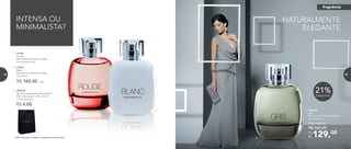 INTENSA OU
MINIMALISTA?
1. 97036
Rouge
Deo-Colônia Feminina 100ml
Floral Woody Frutal
2. 97046
Blanc
Deo-Colônia Feminina 100ml
Frutal Floral
R$ 165,00 cada
2.
1.
21%Desconto
129,00Por
R$
Preço sugerido:
R$ 165,00
4. 901006
Gris
Deo-Colônia Feminina 100ml
Floriental Frutal
4.
3.
R$ 4,00
3. 300730
Sacola Presenteável Nutrimetics*
20cm de comp. x 28cm de alt.
x 10cm de larg.
* Não conta para vendas e programas de incentivos.
NATURALMENTE
ELEGANTE
fragrância
74 75
 