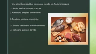 Uma alimentação saudável e adequada nutrição são fundamentais para
:1. Manter a saúde e prevenir doenças.
2. Aumentar a energia e produtividade.
3. Fortalecer o sistema imunológico
.4. Apoiar o crescimento e desenvolvimento
.5. Melhorar a qualidade de vida.
 
