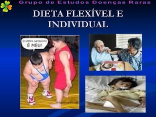 DIETA FLEXÍVEL E INDIVIDUAL Grupo de Estudos Doenças Raras 