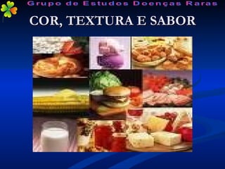 COR, TEXTURA E SABOR Grupo de Estudos Doenças Raras 