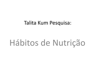 Talita Kum Pesquisa: Hábitos de Nutrição 