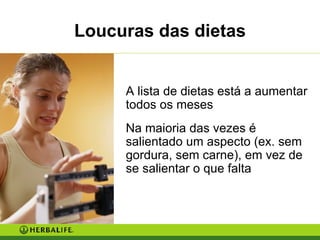 A lista de dietas está a aumentar todos os meses Na maioria das vezes é salientado um aspecto (ex. sem gordura, sem carne), em vez de se salientar o que falta Loucuras das dietas 