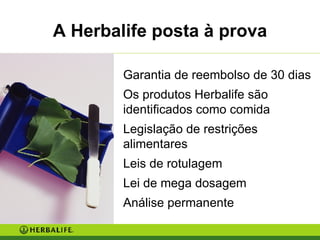 A Herbalife posta à prova Garantia de reembolso de 30 dias  Os produtos Herbalife são identificados como comida Legislação de restrições alimentares Leis de rotulagem Lei de mega dosagem Análise permanente 