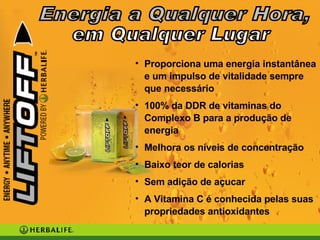 em Qualquer Lugar Proporciona uma energia instantânea e um impulso de vitalidade sempre que necessário 100% da DDR de vitaminas do Complexo B para a produção de energia Melhora os níveis de concentração Baixo teor de calorias Sem adição de açucar A Vitamina C é conhecida pelas suas propriedades antioxidantes Energia a Qualquer Hora, 