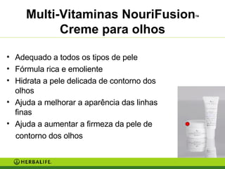 Multi-Vitaminas NouriFusion TM  Creme para olhos Adequado a todos os tipos de pele Fórmula rica e emoliente Hidrata a pele delicada de contorno dos olhos Ajuda a melhorar a aparência das linhas finas Ajuda a aumentar a firmeza da pele de contorno dos olhos 