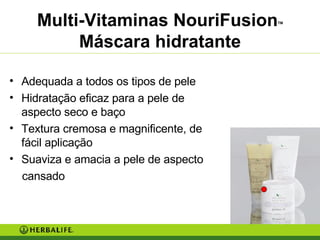 Multi-Vitaminas NouriFusion TM  Máscara hidratante Adequada a todos os tipos de pele Hidratação eficaz para a pele de aspecto seco e baço Textura cremosa e magnificente, de fácil aplicação Suaviza e amacia a pele de aspecto cansado 