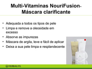 Multi-Vitaminas NouriFusion TM  Máscara clarificante Adequada a todos os tipos de pele Limpa e remove a oleosidade em excesso Absorve as impurezas Máscara de argila, leve e fácil de aplicar Deixa a sua pele limpa e resplandecente 