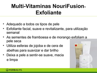 Multi-Vitaminas NouriFusion TM  Exfoliante Adequado a todos os tipos de pele Exfoliante facial, suave e revitalizante, para utilização semanal As sementes de framboesa e de morango exfoliam a pele seca Utiliza esferas de jojoba e de cera de  abelhas para suavizar e dar brilho Deixa a pele a sentir-se suave, macia  e limpa 