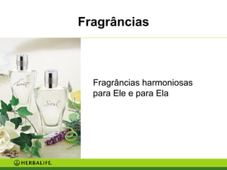 Fragrâncias Fragrâncias harmoniosas  para Ele e para Ela 
