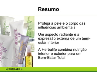Resumo Proteja a pele e o corpo das influências ambientais Um aspecto radiante é a expressão externa de um bem-estar interior A Herbalife combina nutrição  interior e exterior para um  Bem-Estar Total 