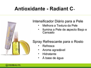 Antioxidante - Radiant C ™   <ul><li>Intensificador Diário para a Pele </li></ul><ul><ul><li>Melhora a Textura da Pele </l...