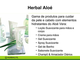 Herbal Aloé <ul><li>Gama de produtos para cuidar da pele e cabelo com elementos hidratantes do Aloé Vera: </li></ul><ul><u...