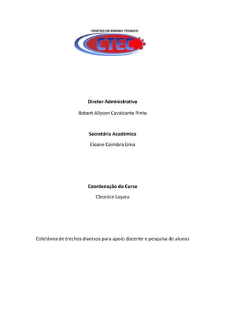 Diretor Administrativo
Robert Allyson Cavalcante Pinto
Secretária Acadêmica
Eloane Coimbra Lima
Coordenação do Curso
Cleonice Layara
Coletânea de trechos diversos para apoio docente e pesquisa de alunos
 