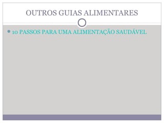 OUTROS GUIAS ALIMENTARES
10 PASSOS PARA UMA ALIMENTAÇÃO SAUDÁVEL
 