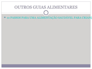 OUTROS GUIAS ALIMENTARES
10 PASSOS PARA UMA ALIMENTAÇÃO SAUDÁVEL PARA CRIANÇ
 