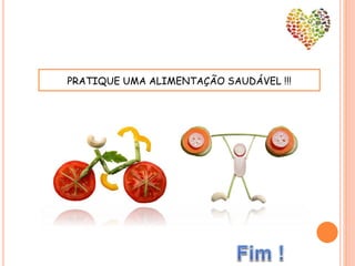 PRATIQUE UMA ALIMENTAÇÃO SAUDÁVEL !!!
 