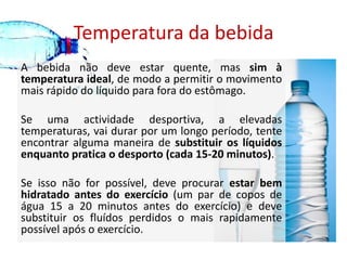 Temperatura da bebida<br />A bebida não deve estar quente, mas sim à temperatura ideal, de modo a permitir o movimento mai...