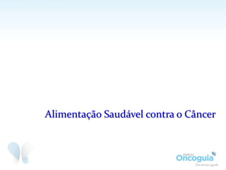 Alimentação Saudável contra o Câncer
 