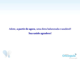 Adote, a partir de agora, uma dieta balanceada e saudável!
Sua saúde agradece!
 