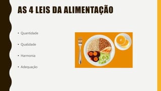 AS 4 LEIS DA ALIMENTAÇÃO
• Quantidade
• Qualidade
• Harmonia
• Adequação
 
