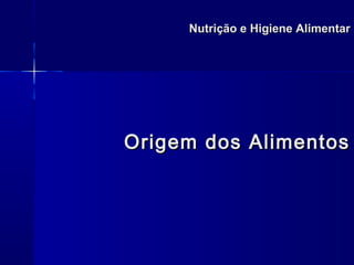 Nutrição e Higiene AlimentarNutrição e Higiene Alimentar
Origem dos AlimentosOrigem dos Alimentos
 