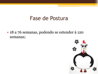 Fase de Postura
• 18 a 76 semanas, podendo se estender à 120
semanas;
 
