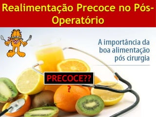 Realimentação Precoce no Pós-
Operatório
PRECOCE??
?
 