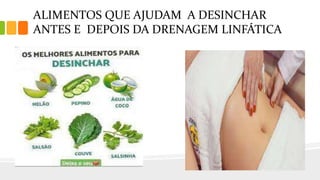 ALIMENTOS QUE AJUDAM A DESINCHAR
ANTES E DEPOIS DA DRENAGEM LINFÁTICA
 