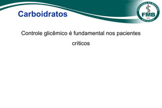 Carboidratos
Controle glicêmico é fundamental nos pacientes
críticos
 