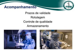 Acompanhamento
Prazos de validade
Rotulagem
Controle de qualidade
Armazenamento
 