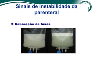Sinais de instabilidade da
parenteral
 