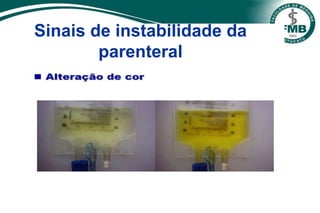 Sinais de instabilidade da
parenteral
 