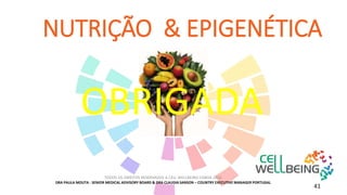 NUTRIÇÃO & EPIGENÉTICA
TODOS OS DIREITOS RESERVADOS A CELL WELLBEING LISBOA 2016
DRA PAULA MOUTA - SENIOR MEDICAL ADVISORY BOARD & DRA CLAUDIA SANSON – COUNTRY EXECUTIVE MANAGER PORTUGAL
41
OBRIGADA
 
