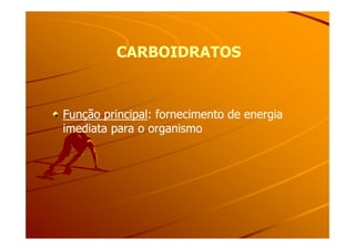 CARBOIDRATOSCARBOIDRATOS
Função principalFunção principal: fornecimento de energia: fornecimento de energia
imediata para o organismoimediata para o organismoimediata para o organismoimediata para o organismo
 