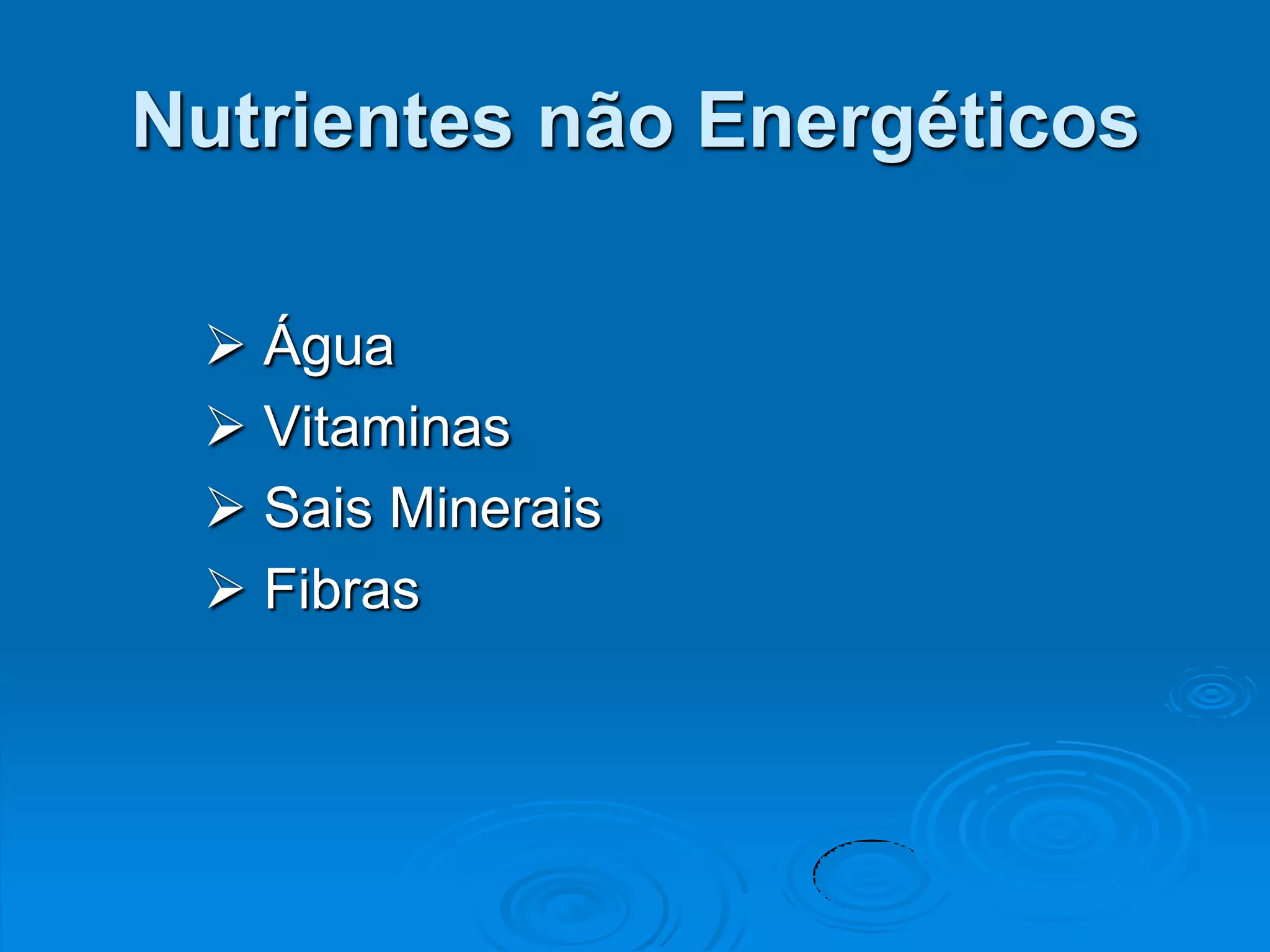 Nutrientes não Energéticos

  Água
  Vitaminas
  Sais Minerais
  Fibras
 