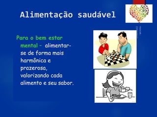 51
Alimentação saudável
Para o bem estar
mental – alimentar-
se de forma mais
harmônica e
prazerosa,
valorizando cada
alimento e seu sabor.
 