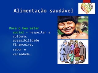 52
Alimentação saudável
Para o bem estar
social – respeitar a
cultura,
acessibilidade
financeira,
sabor e
variedade.
 