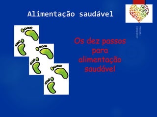 56
Alimentação saudável
Os dez passos
para
alimentação
saudável
 