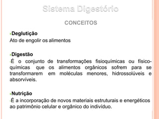 Deglutição
Ato de engolir os alimentos
fisioquímicas ou físico-
alimentos orgânicos sofrem para se
de transformações
os
em moléculas menores, hidrossolúveis e
Digestão
•É o conjunto
químicas que
transformarem
absorvíveis.
Nutrição
•É a incorporação de novos materiais estruturais e energéticos
ao patrimônio celular e orgânico do indivíduo.
 