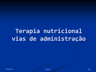 Nutrição enteral
 Padrões para administração da dieta por
sonda:
 não ser viscosa
 não ter partículas
 cuidados com a ...