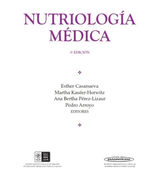 I"OSDOSIZTI.I: !'AItA ......sUlllXlldN
1'U"1:MC'ON iIo1I!lOCANA!'.utAlA""U:O
cea~~=na::>
IIU~ AIIUSIIOCOl' A-CAltACM
"lAf)ll;lI)."IDXlQ.I'OW.lO AI.ec:;1Ir
Esther Casanueva
Martha Kaufer-Horwitz
Ana Bertha Perez-Lizaur
Pedro Arroyo
EDITORES
3' EDlelON
,
NUTRIOLOGIA
MEDICA
 